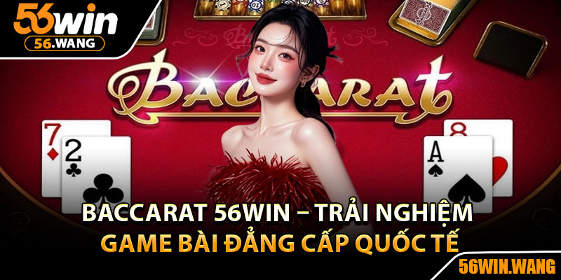 Baccarat 56Win – Trải Nghiệm Game Bài Đẳng Cấp Quốc Tế 1 Baccarat 56Win – Trải Nghiệm Game Bài Đẳng Cấp Quốc Tế