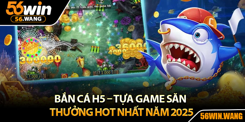 Bắn Cá H5 – Tựa Game Săn Thưởng Hot Nhất Năm 2025 1 Bắn Cá H5 – Tựa Game Săn Thưởng Hot Nhất Năm 2025
