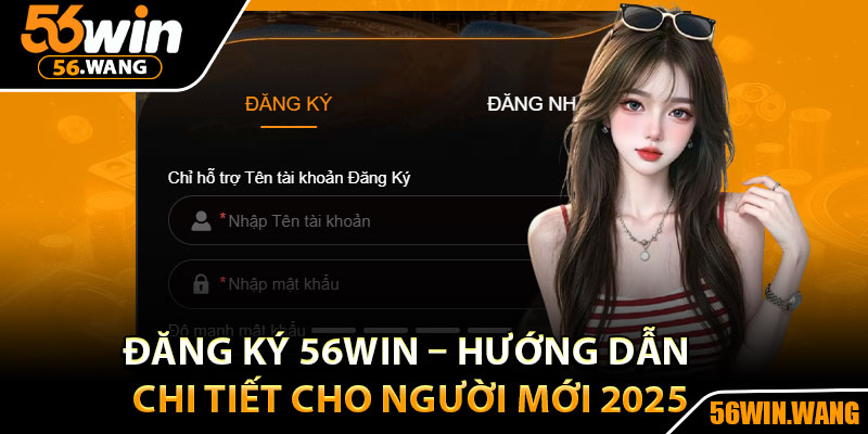 Đăng Ký 56Win – Hướng Dẫn Chi Tiết Cho Người Mới 2025 1 Đăng Ký 56Win – Hướng Dẫn Chi Tiết Cho Người Mới 2025