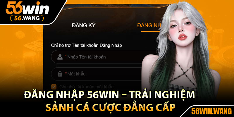 Đăng Nhập 56Win – Trải Nghiệm Sảnh Cá Cược Đẳng Cấp 1 Đăng Nhập 56Win – Trải Nghiệm Sảnh Cá Cược Đẳng Cấp