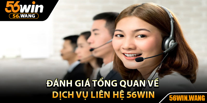 Liên Hệ 56Win – Hỗ Trợ Giải Quyết Nhanh Mọi Vấn Đề 2 Đánh giá tổng quan về dịch vụ liên hệ 56Win