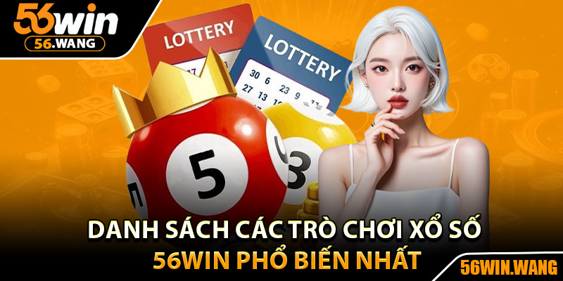 Xổ Số 56Win – Trả Thưởng Minh Bạch, Tỷ Lệ Cực Cao 2 Danh sách các trò chơi xổ số 56Win phổ biến nhất