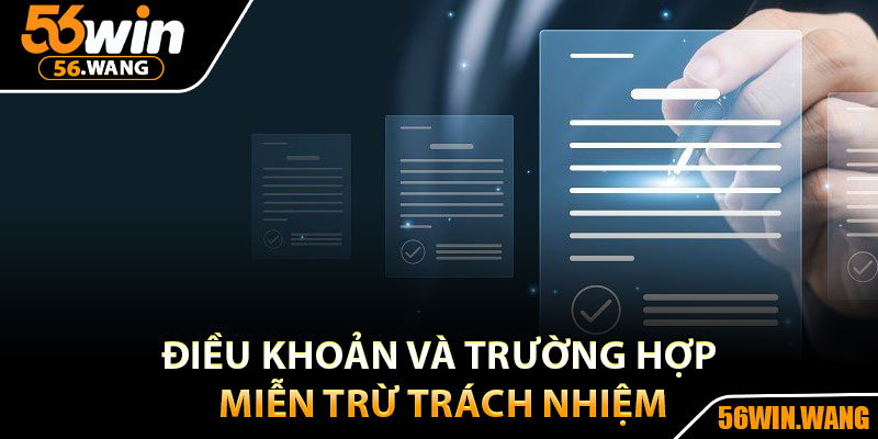 Miễn Trừ Trách Nhiệm 56Win – Bảo Vệ Quyền Lợi Người Chơi 3 Điều khoản và trường hợp miễn trừ trách nhiệm