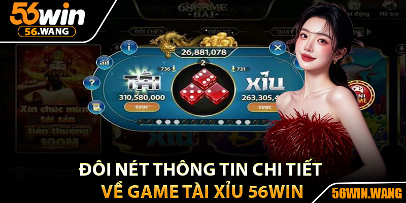 Tài Xỉu 56Win – Sân Chơi Livestream Hot Nhất Hiện Nay 2 Đôi nét thông tin chi tiết về game tài xỉu 56Win