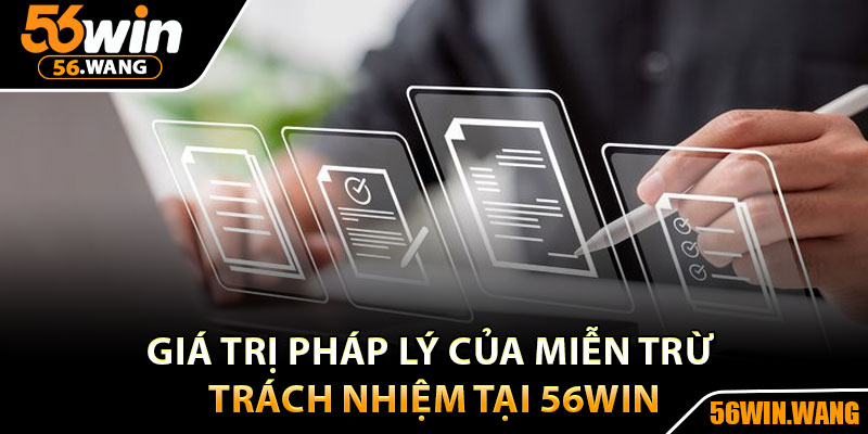 Miễn Trừ Trách Nhiệm 56Win – Bảo Vệ Quyền Lợi Người Chơi 2 Giá trị pháp lý của miễn trừ trách nhiệm tại 56win