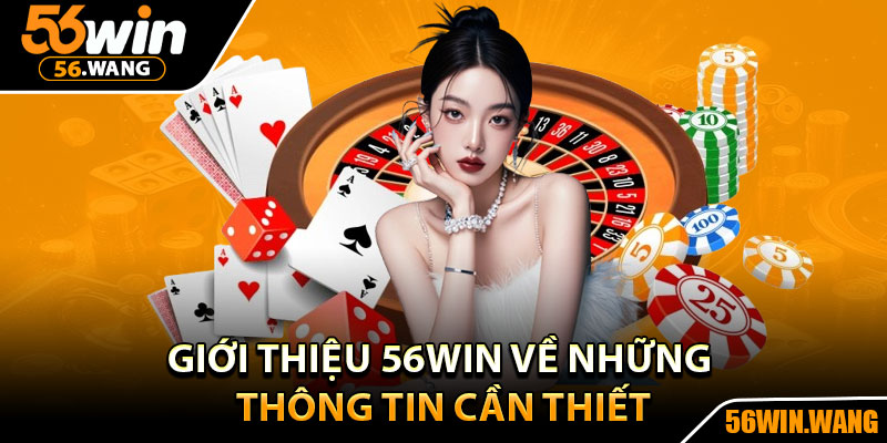 Giới Thiệu 56Win – Sảnh Cá Cược Trực Tuyến Chất Lượng 1 Giới thiệu 56Win về những thông tin cần thiết