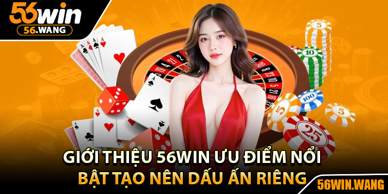 Giới Thiệu 56Win – Sảnh Cá Cược Trực Tuyến Chất Lượng 2 Giới thiệu 56win ưu điểm nổi bật tạo nên dấu ấn riêng