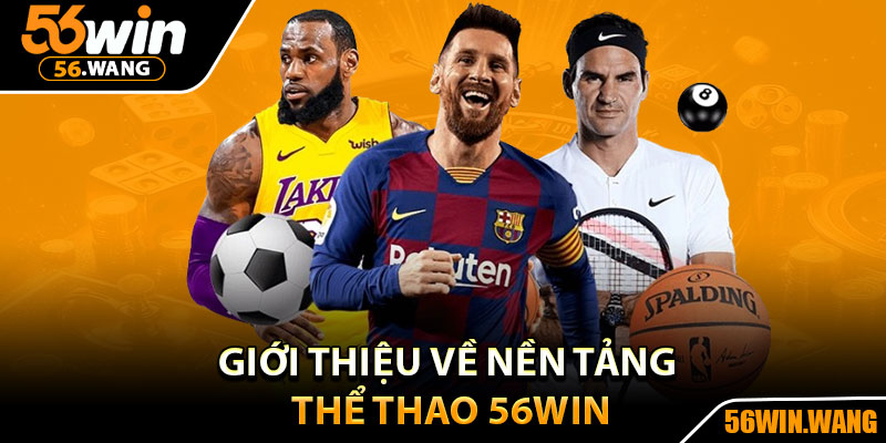 Thể Thao 56Win – Thiên Đường Sôi Động Bậc Nhất Hiện Nay 1 Giới thiệu về nền tảng thể thao 56Win