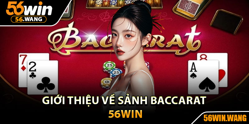 Baccarat 56Win – Trải Nghiệm Game Bài Đẳng Cấp Quốc Tế 2 Giới thiệu về sảnh Baccarat 56Win