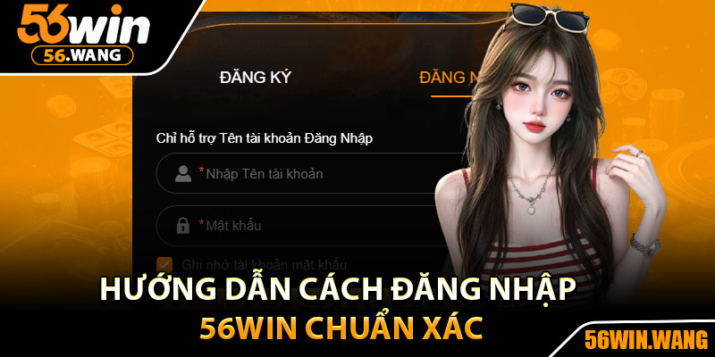 Đăng Nhập 56Win – Trải Nghiệm Sảnh Cá Cược Đẳng Cấp 2 Hướng dẫn cách đăng nhập 56Win chuẩn xác