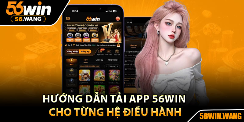 Tải App 56Win –Trải Nghiệm Siêu Hay Ngay Trên Điện Thoại 3 Hướng dẫn tải app 56Win cho từng hệ điều hành