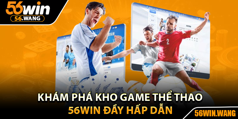 Thể Thao 56Win – Thiên Đường Sôi Động Bậc Nhất Hiện Nay 3 Khám phá kho game thể thao 56win đầy hấp dẫn