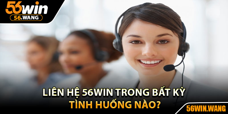 Liên Hệ 56Win – Hỗ Trợ Giải Quyết Nhanh Mọi Vấn Đề 1 Liên hệ 56Win trong bất kỳ tình huống nào?
