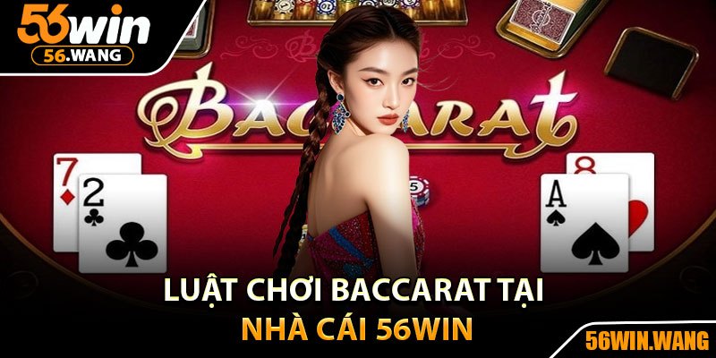 Baccarat 56Win – Trải Nghiệm Game Bài Đẳng Cấp Quốc Tế 3 Luật chơi Baccarat tại nhà cái 56Win