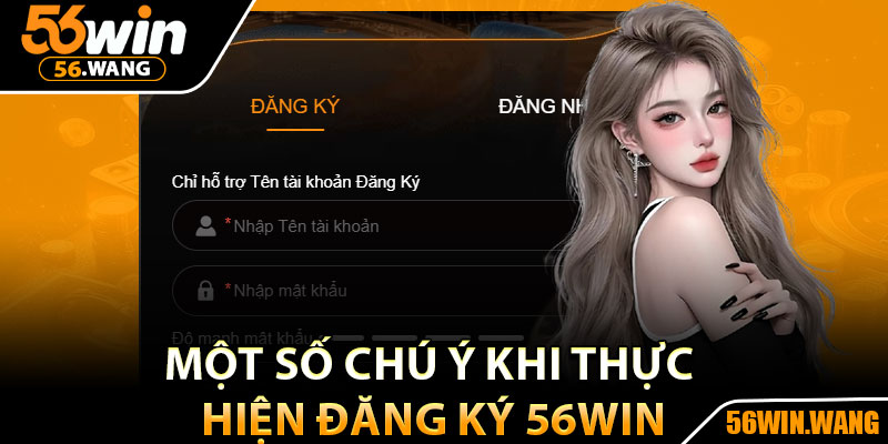 Đăng Ký 56Win – Hướng Dẫn Chi Tiết Cho Người Mới 2025 4 Một số chú ý khi thực hiện đăng ký 56Win
