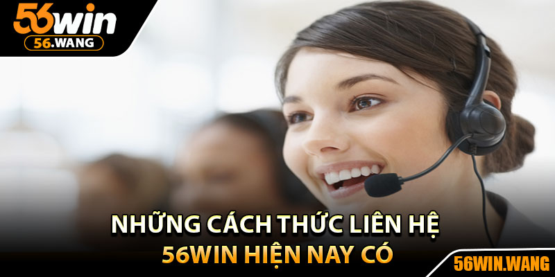 Liên Hệ 56Win – Hỗ Trợ Giải Quyết Nhanh Mọi Vấn Đề 3 Những cách thức liên hệ 56Win hiện nay có
