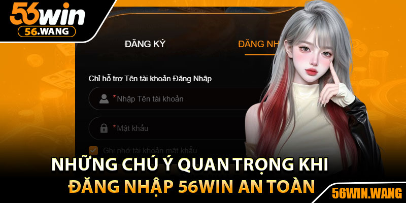 Đăng Nhập 56Win – Trải Nghiệm Sảnh Cá Cược Đẳng Cấp 4 Những chú ý quan trọng khi đăng nhập 56win an toàn