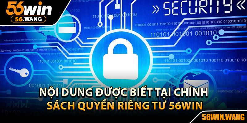 Quyền Riêng Tư – Giữ An Toàn Thông Tin Của Bạn 100% 2 Nội dung được biết tại chính sách quyền riêng tư 56Win