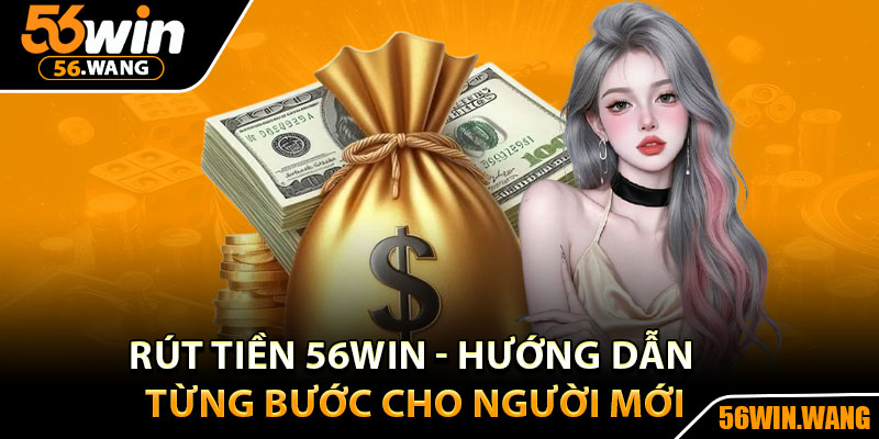 Rút Tiền 56Win - Hướng Dẫn Từng Bước Cho Người Mới 2 Rút Tiền 56Win - Hướng Dẫn Từng Bước Cho Người Mới