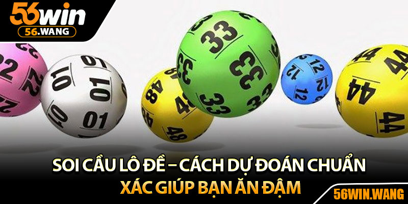 Soi Cầu Lô Đề – Cách Dự Đoán Chuẩn Xác Giúp Bạn Ăn Đậm 1 Soi Cầu Lô Đề – Cách Dự Đoán Chuẩn Xác Giúp Bạn Ăn Đậm