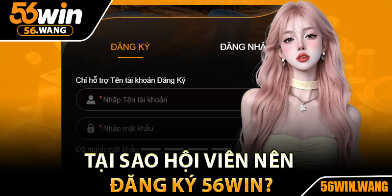 Đăng Ký 56Win – Hướng Dẫn Chi Tiết Cho Người Mới 2025 2 Tại sao hội viên nên đăng ký 56Win?