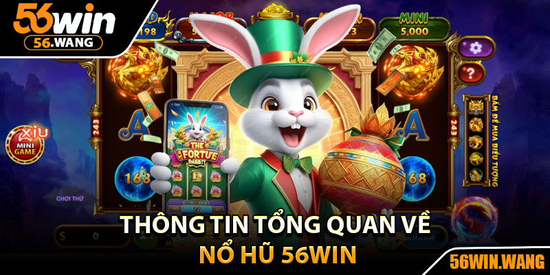 Nổ Hũ 56Win – Thế Giới Slot Hấp Dẫn Nhất Hiện Nay 1 Thông tin tổng quan về nổ hũ 56Win