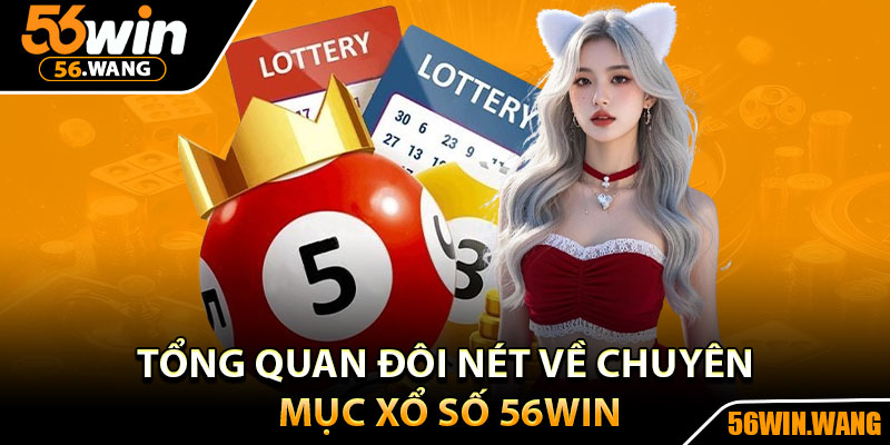 Xổ Số 56Win – Trả Thưởng Minh Bạch, Tỷ Lệ Cực Cao 1 Tổng quan đôi nét về chuyên mục Xổ số 56Win