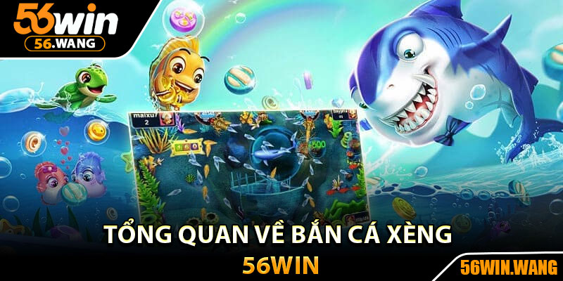 Bắn Cá Xèng – Săn Cá Đổi Thưởng, Giải Trí Không Giới Hạn 2 Tổng quan về bắn cá xèng 56Win